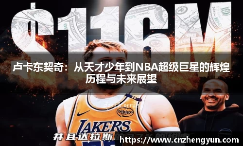 卢卡东契奇:从天才少年到NBA超级巨星的辉煌历程与未来展望